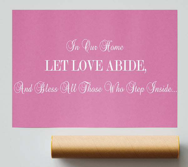 Love Quote In Our Home Let Love Abide Pink Poster