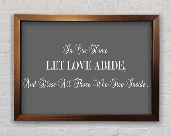 Love Quote In Our Home Let Love Abide Grey Framed Print