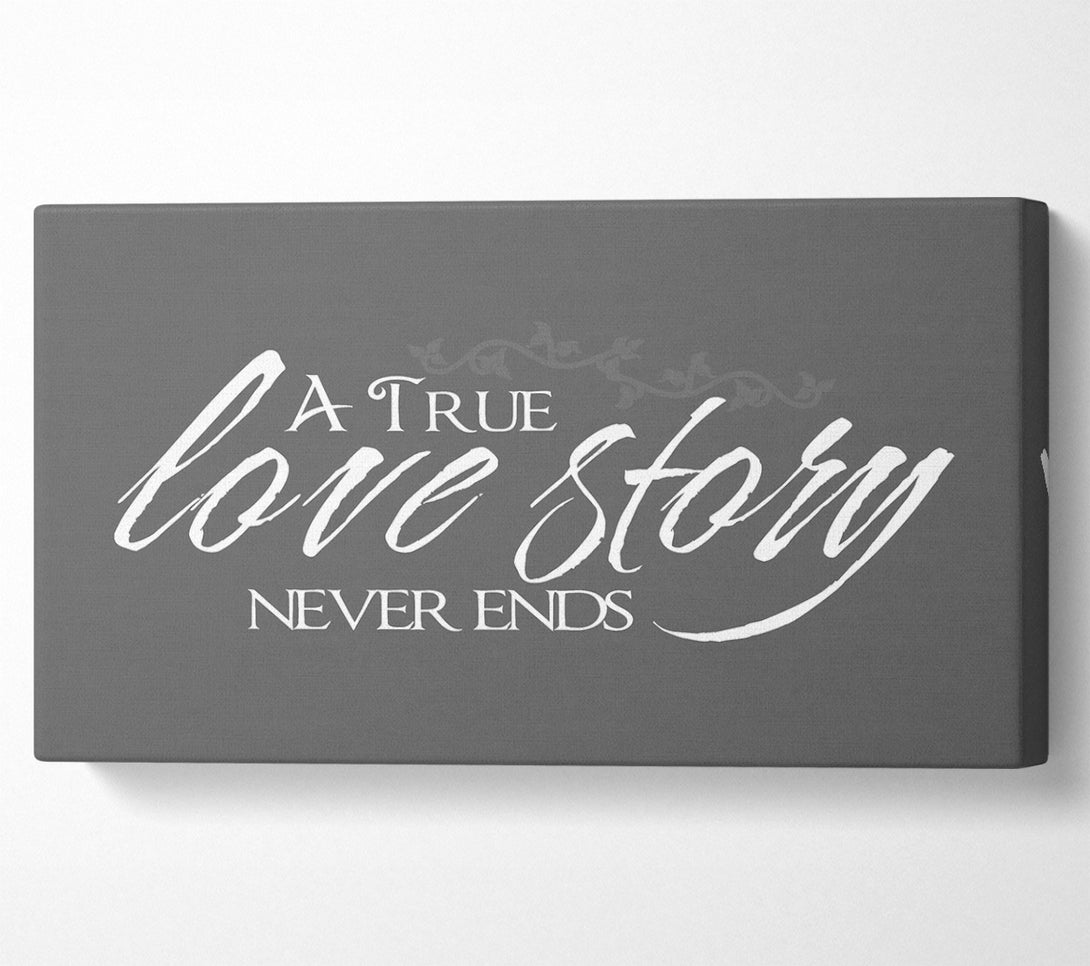  A Canvas Print of Love Quote A True Love Story Never Ends Grey Canvas Print