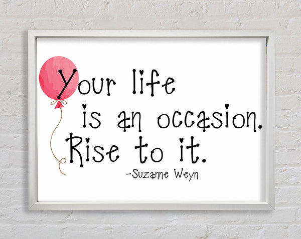 Motivational Quote Suzanne Weyn Your Life Is An Occasion Framed Print