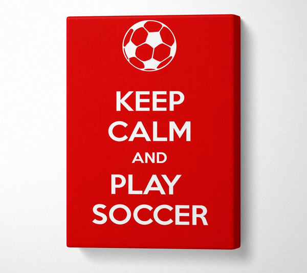  A Canvas Print of Keep Calm And Play Soccer Canvas Art