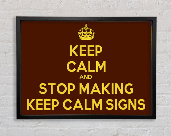 Keep Calm Stop Making Framed Print