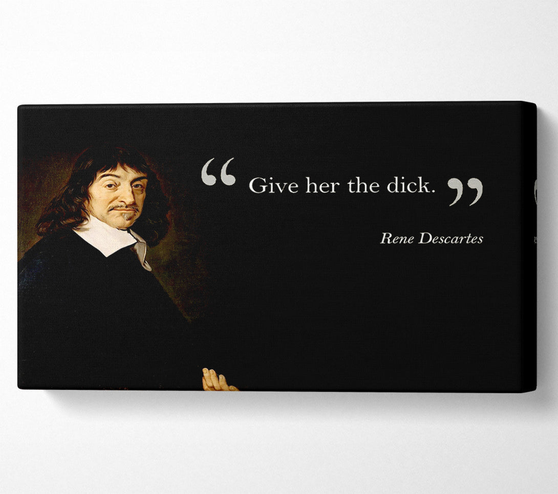  A Canvas Print of Funny Quote Rene Descartes Give Her The Canvas Print