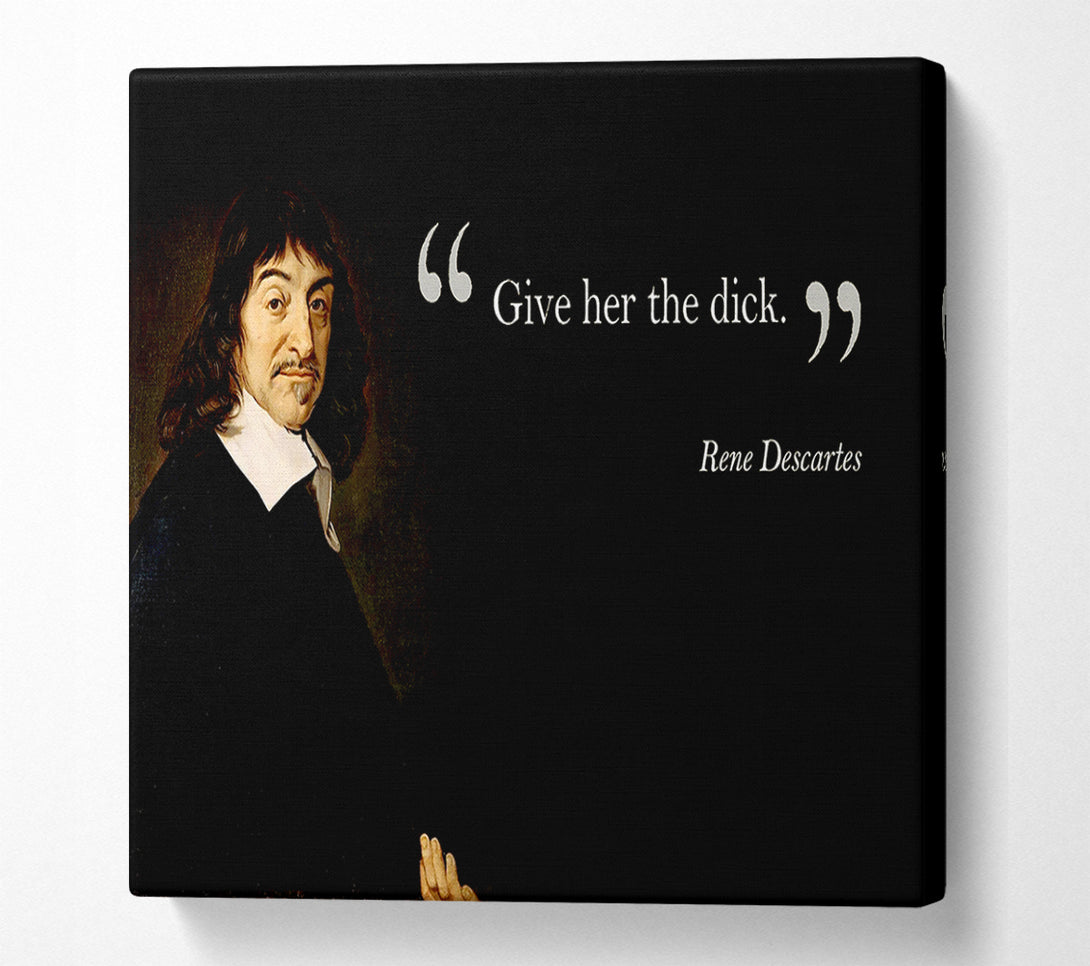  A Canvas Print of Funny Quote Rene Descartes Give Her The Canvas Print