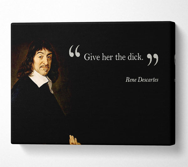  A Canvas Print of Funny Quote Rene Descartes Give Her The Canvas Print