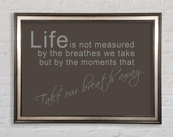 Life Is Not Measured Chocolate Framed Print