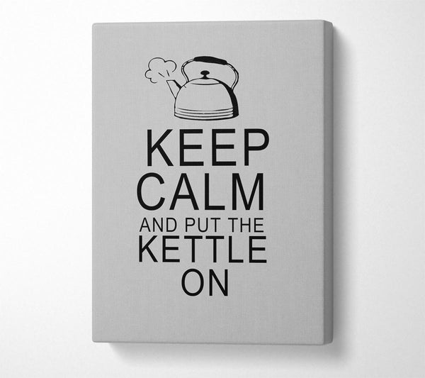  A Canvas Print of Kitchen Quote Keep Calm And Put The Kettle On Grey Canvas Art