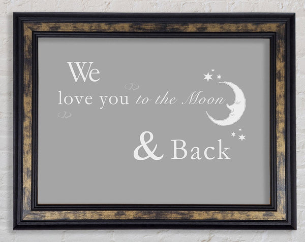 Nursery Quote We Love You To The Moon And Back 2 Grey White Framed Print
