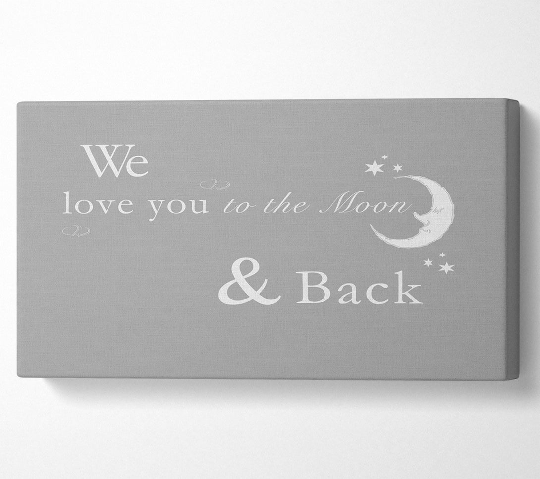  A Canvas Print of Nursery Quote We Love You To The Moon And Back 2 Grey White Canvas Print