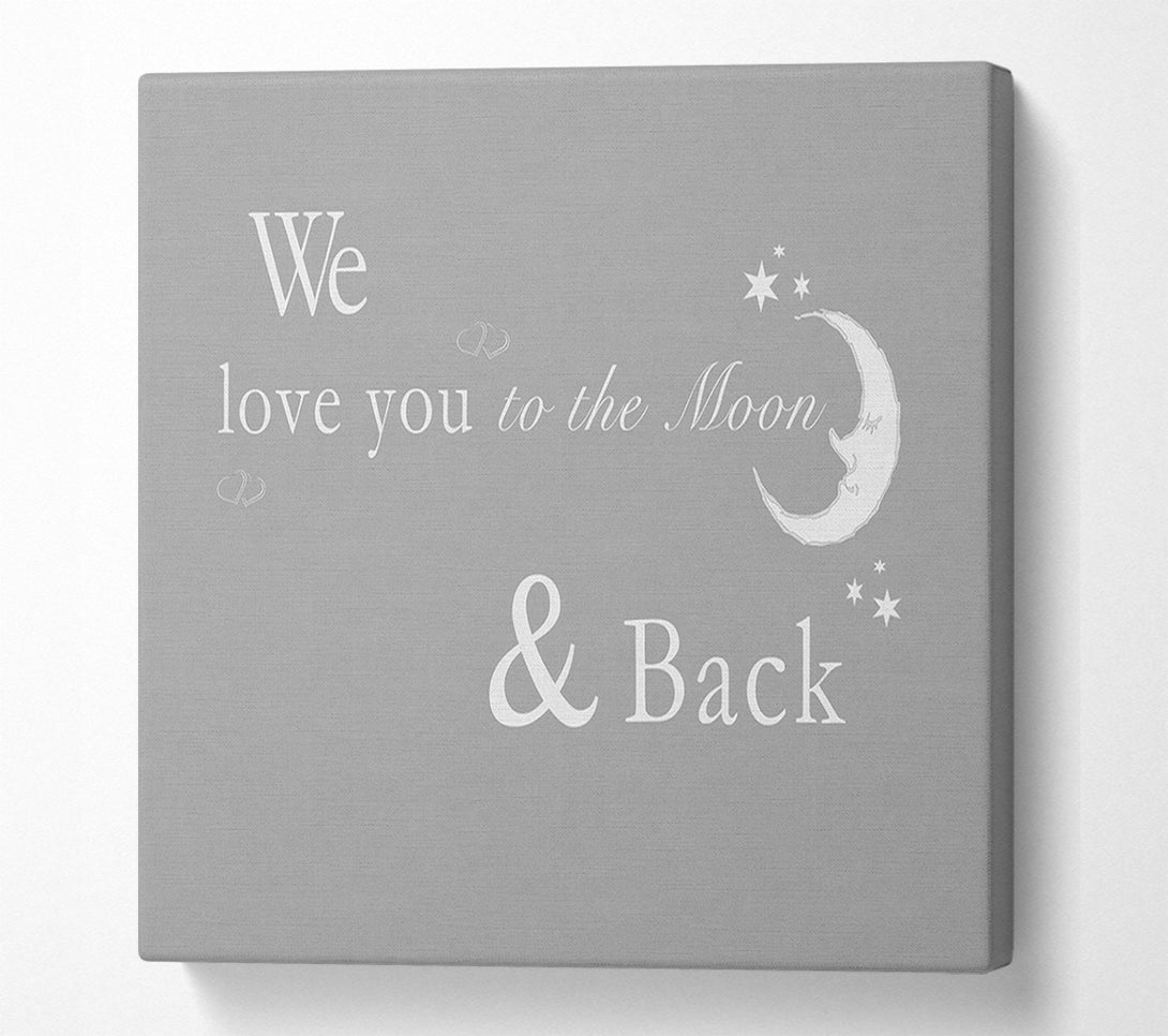 A Canvas Print of Nursery Quote We Love You To The Moon And Back 2 Grey White Canvas Print