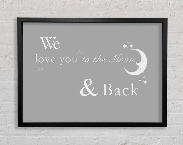 Nursery Quote We Love You To The Moon And Back 2 Grey White Framed Print