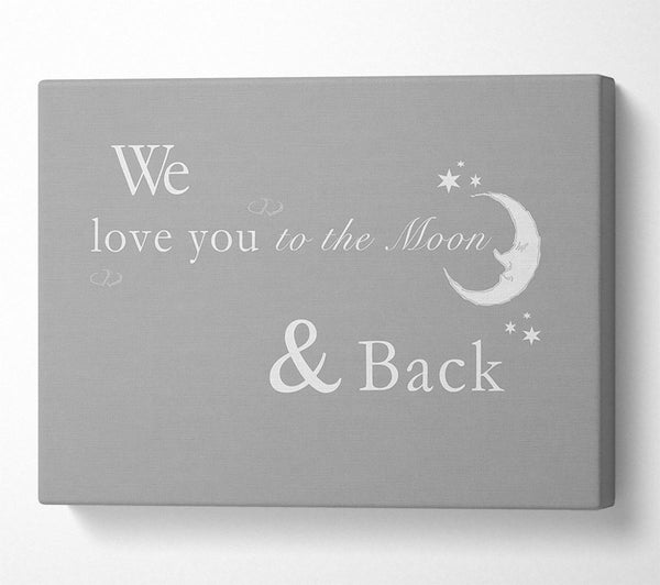  A Canvas Print of Nursery Quote We Love You To The Moon And Back 2 Grey White Canvas Print