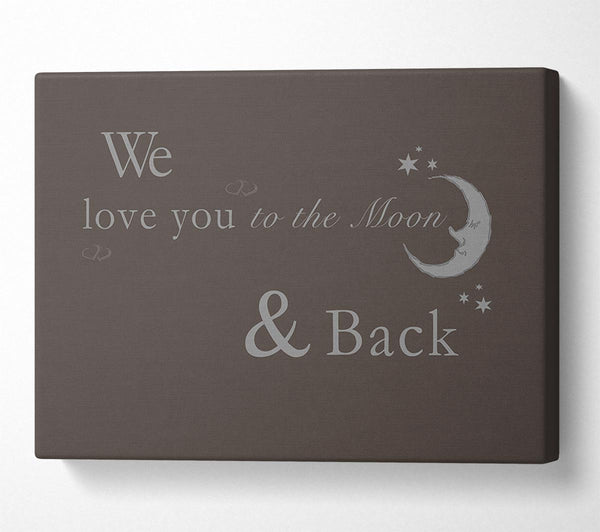  A Canvas Print of Nursery Quote We Love You To The Moon And Back 2 Chocolate Canvas Art