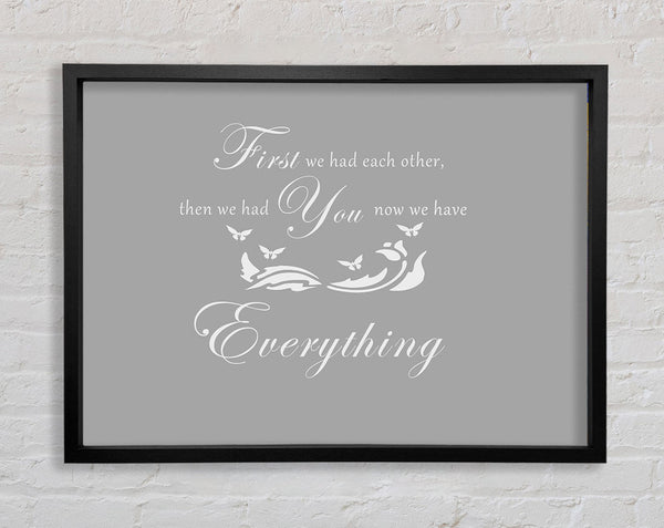 Nursery Quote First We Had Each Other Grey White Framed Print