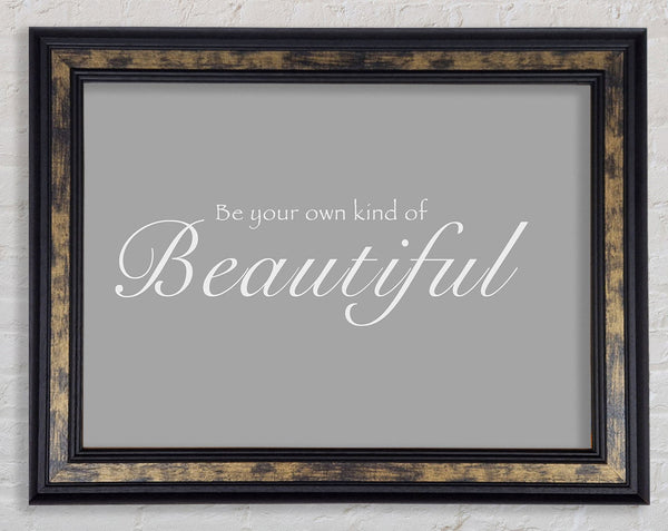 Be Your Own Kind Of Beautiful Grey White Framed Print