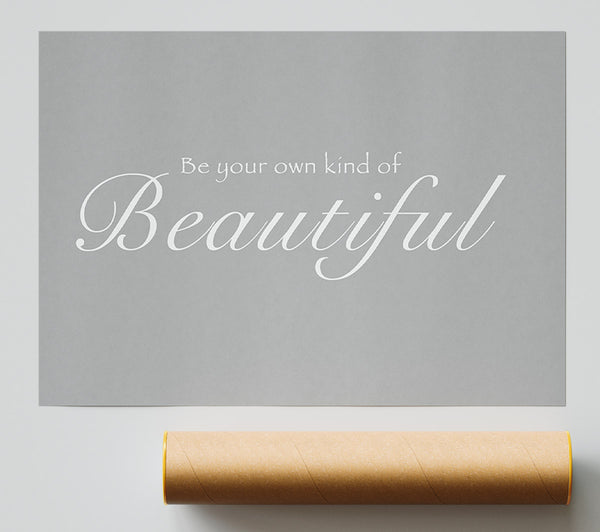 Be Your Own Kind Of Beautiful Grey White Poster