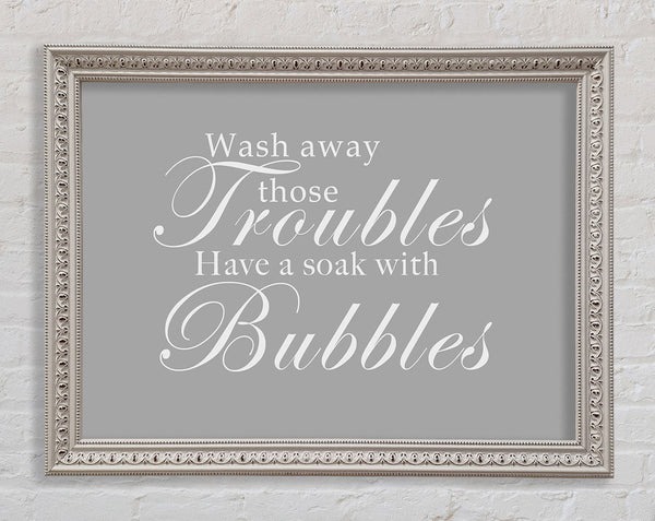 Bathroom Quote Wash Away Those Troubles Grey White Framed Print