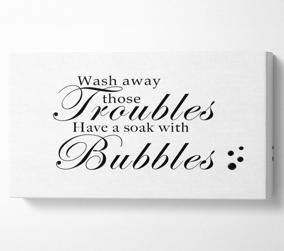  A Canvas Print of Bathroom Quote Wash Away Those Troubles Bubbles White Canvas Print