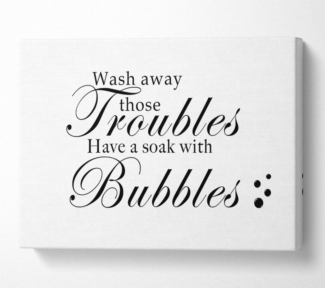  A Canvas Print of Bathroom Quote Wash Away Those Troubles Bubbles White Canvas Print