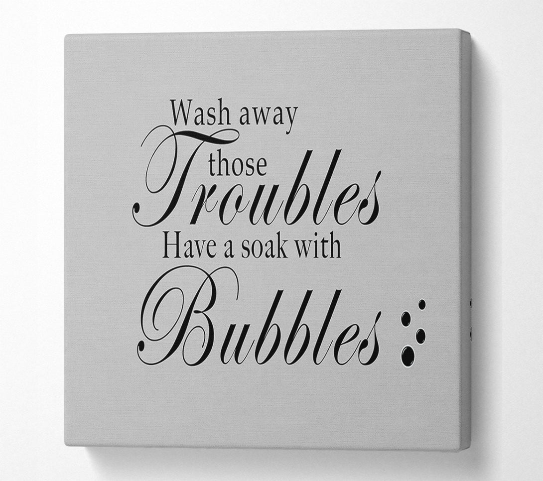  A Canvas Print of Bathroom Quote Wash Away Those Troubles Bubbles Grey Canvas Art