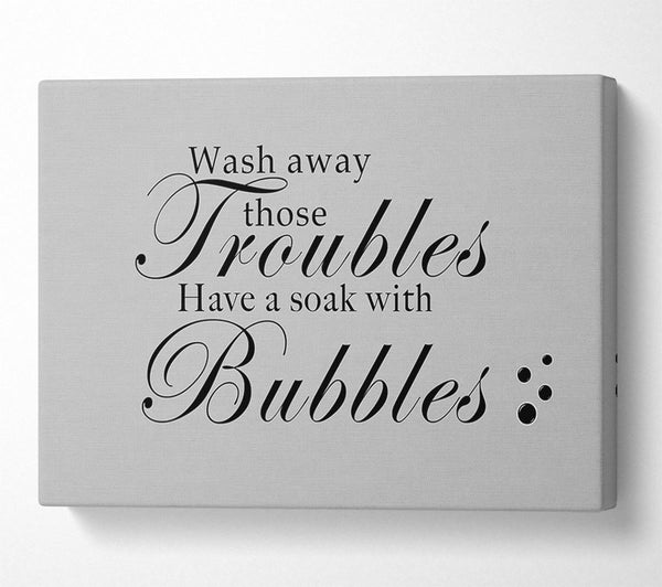  A Canvas Print of Bathroom Quote Wash Away Those Troubles Bubbles Grey Canvas Art