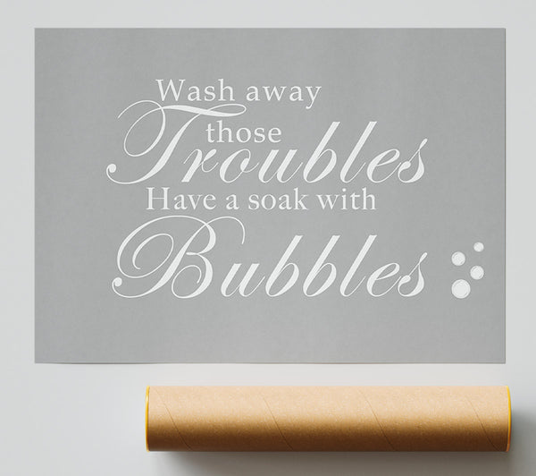 Bathroom Quote Wash Away Those Troubles Bubbles Grey White Poster