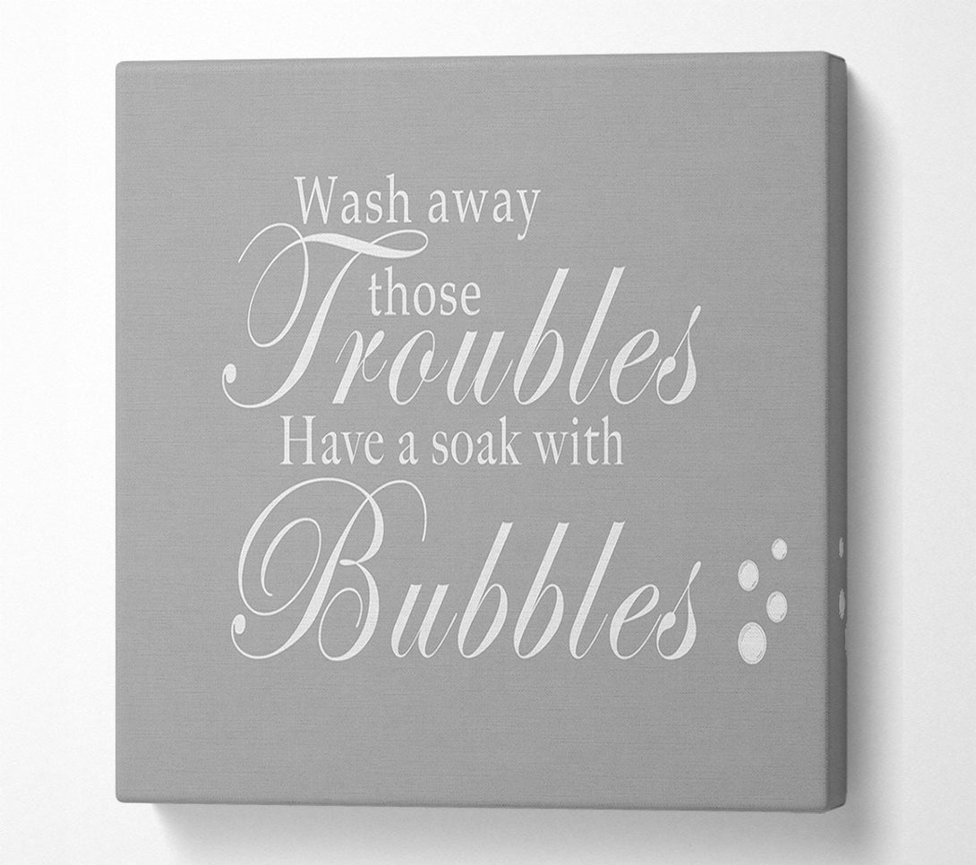  A Canvas Print of Bathroom Quote Wash Away Those Troubles Bubbles Grey White Canvas Print
