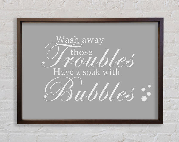 Bathroom Quote Wash Away Those Troubles Bubbles Grey White Framed Print