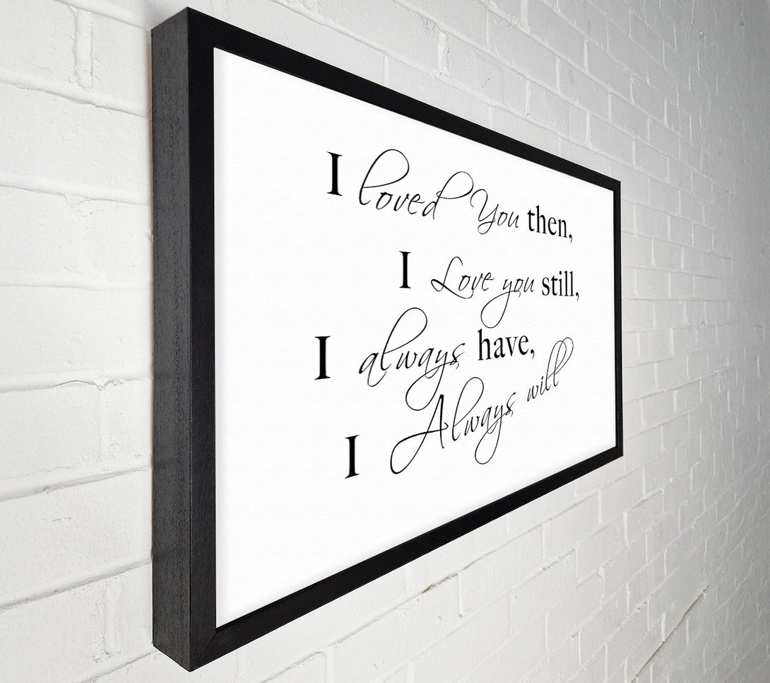  A Canvas Print of Love Quote I Loved You Then I Love You Still White Canvas Wall Art