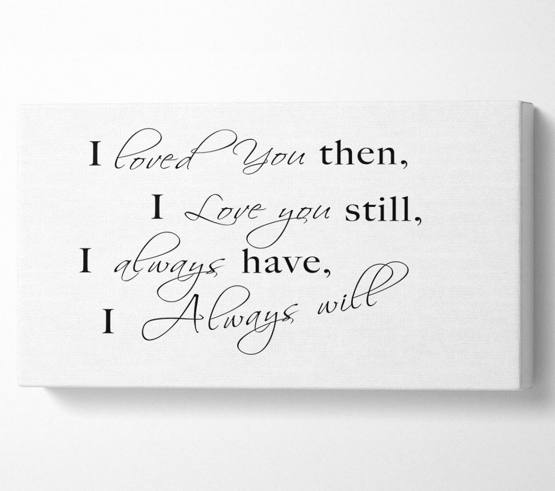  A Canvas Print of Love Quote I Loved You Then I Love You Still White Canvas Wall Art