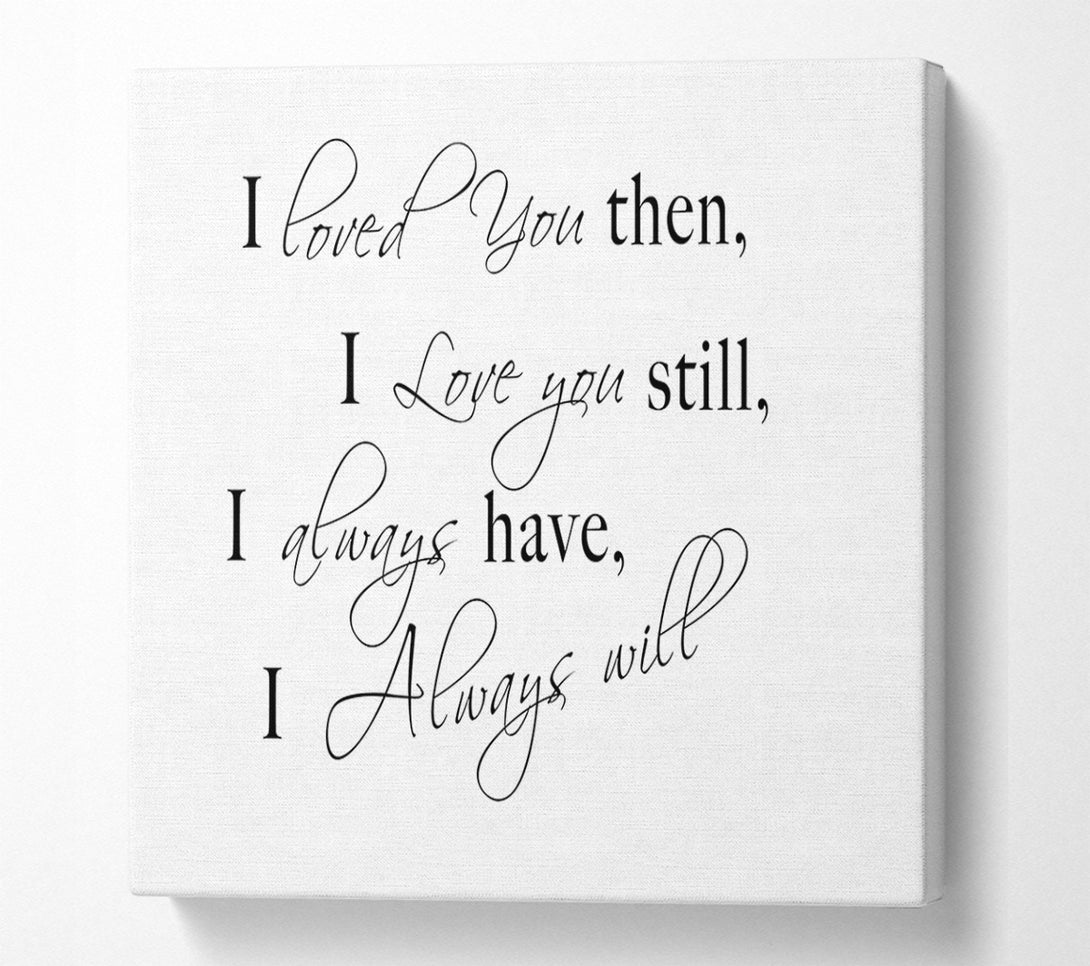  A Canvas Print of Love Quote I Loved You Then I Love You Still White Canvas Wall Art