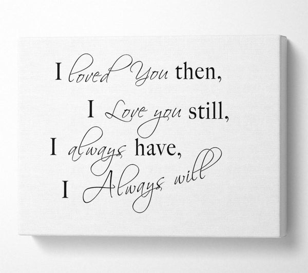  A Canvas Print of Love Quote I Loved You Then I Love You Still White Canvas Wall Art