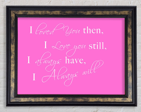 Love Quote I Loved You Then I Love You Still Vivid Pink Framed Print