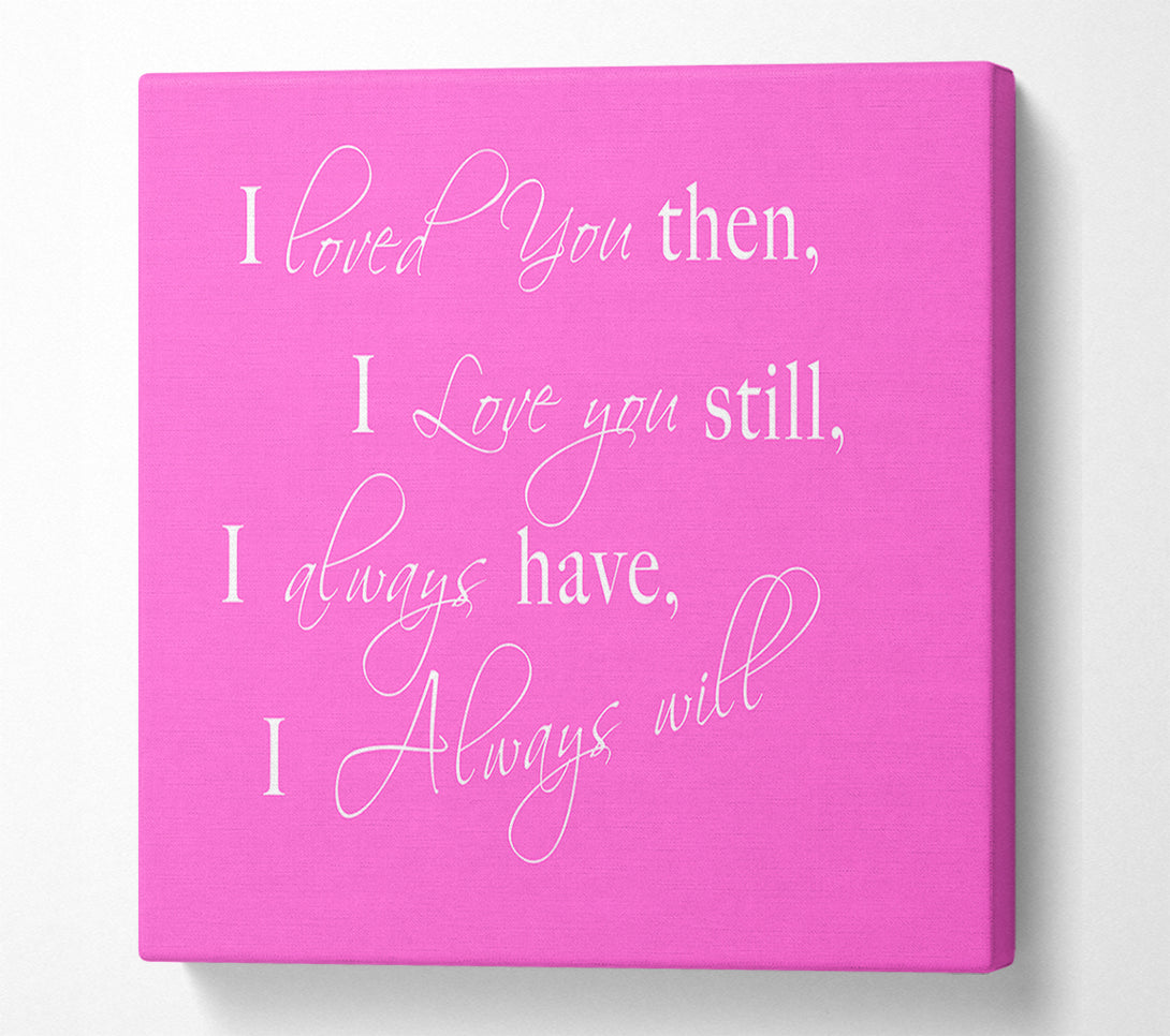  A Canvas Print of Love Quote I Loved You Then I Love You Still Vivid Pink Canvas Print