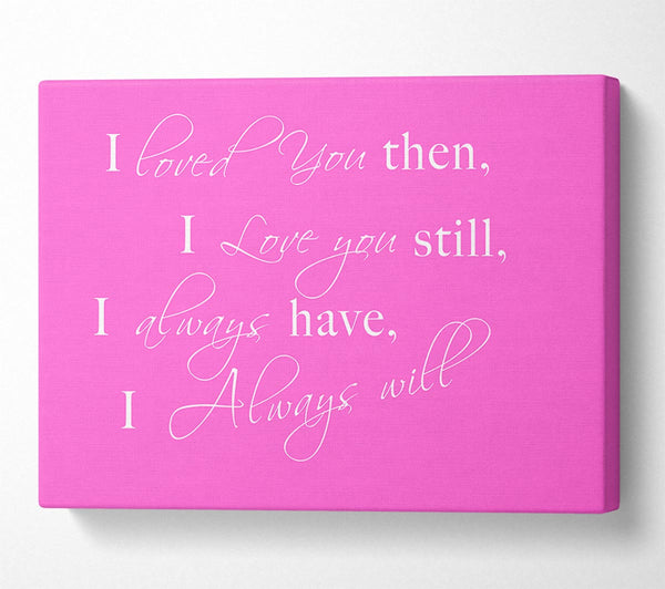  A Canvas Print of Love Quote I Loved You Then I Love You Still Vivid Pink Canvas Print
