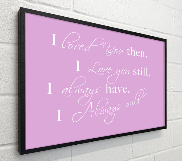 Love Quote I Loved You Then I Love You Still Pink