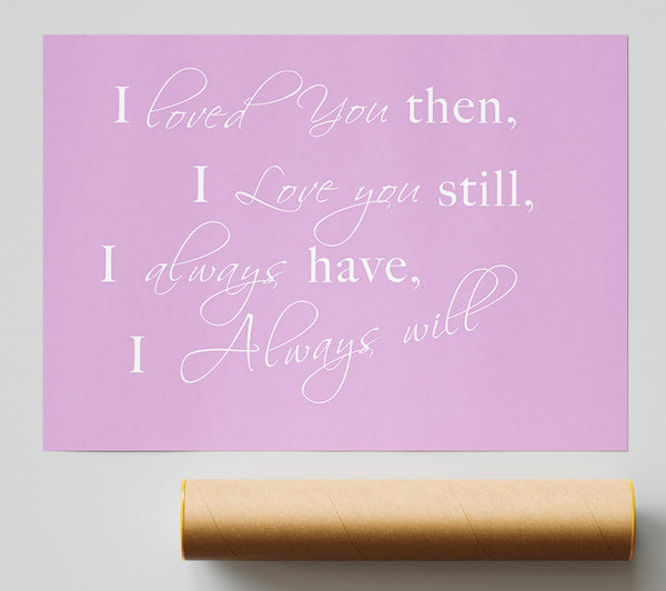 Love Quote I Loved You Then I Love You Still Pink Print