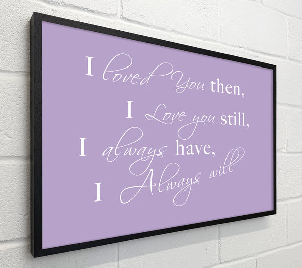 Love Quote I Loved You Then I Love You Still Lilac