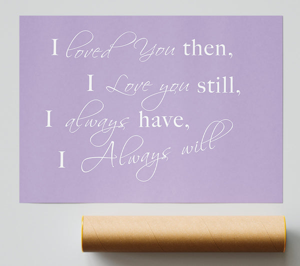 Love Quote I Loved You Then I Love You Still Lilac Print
