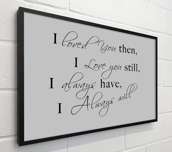 Love Quote I Loved You Then I Love You Still Grey