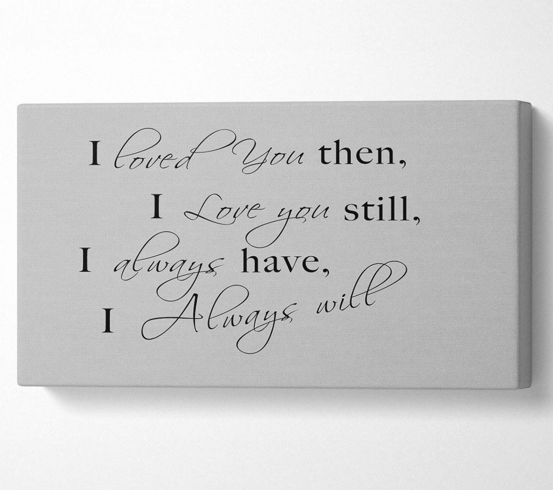  A Canvas Print of Love Quote I Loved You Then I Love You Still Grey Canvas Wall Art