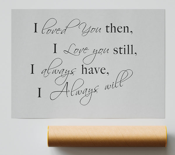 Love Quote I Loved You Then I Love You Still Grey Poster