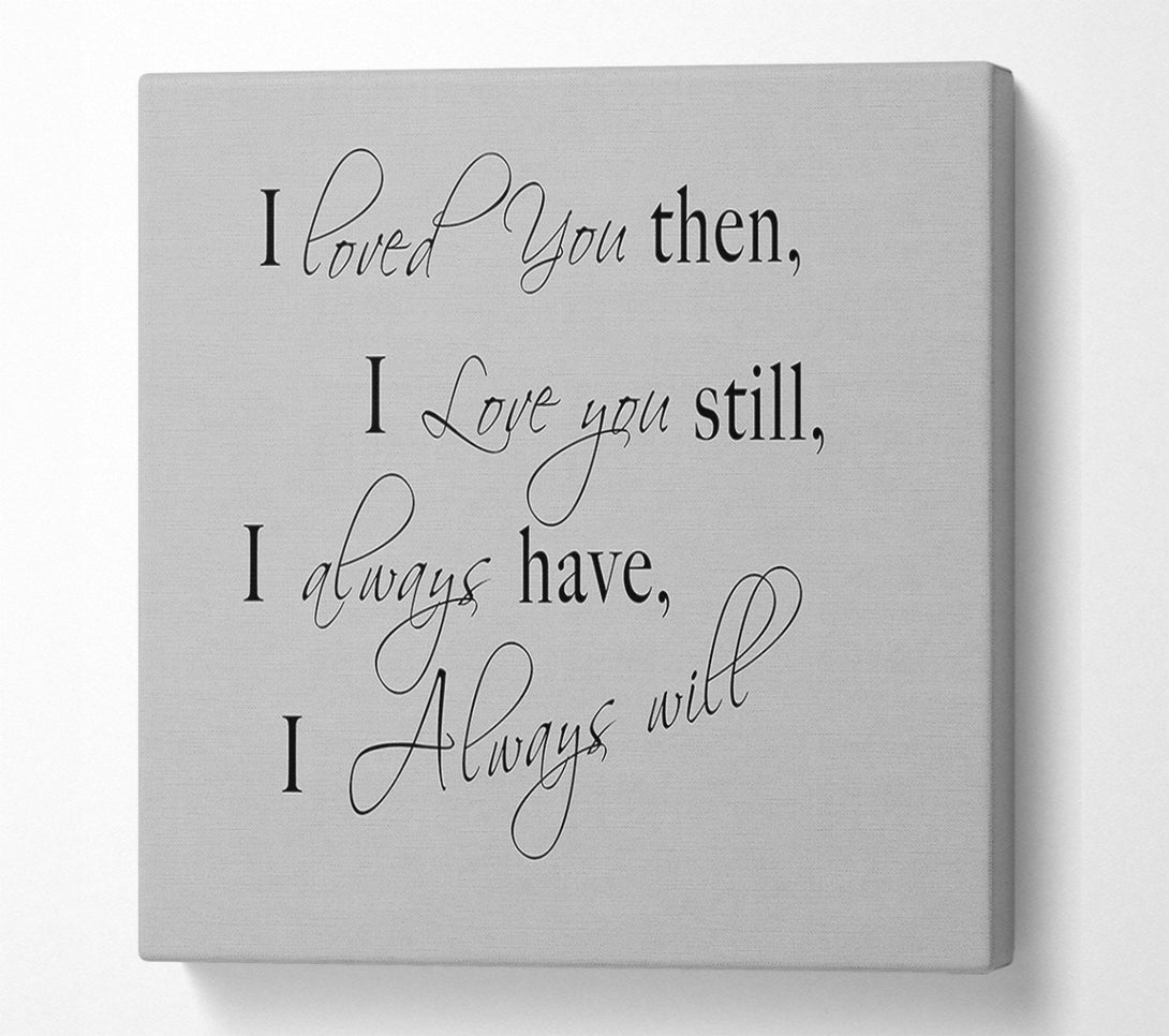  A Canvas Print of Love Quote I Loved You Then I Love You Still Grey Canvas Wall Art