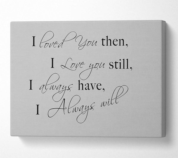  A Canvas Print of Love Quote I Loved You Then I Love You Still Grey Canvas Wall Art