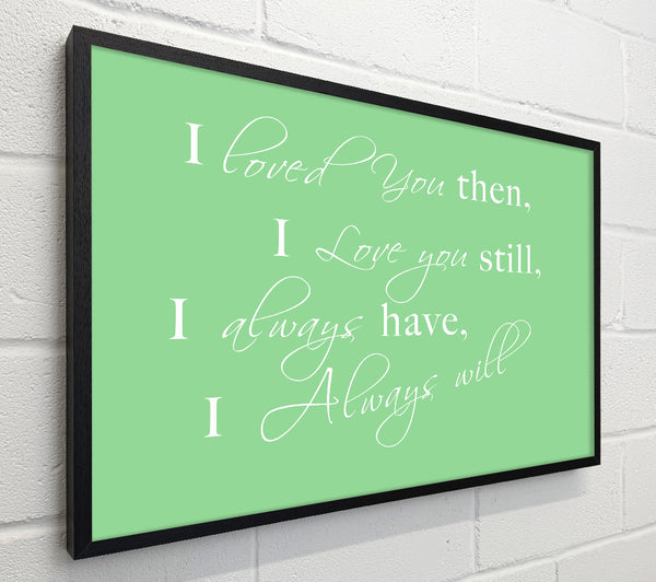 Love Quote I Loved You Then I Love You Still Green