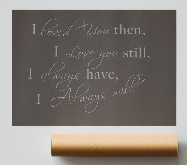 Love Quote I Loved You Then I Love You Still Chocolate Print