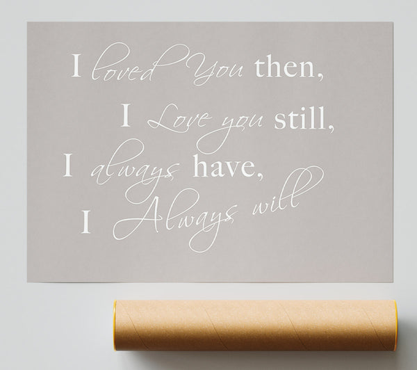 Love Quote I Loved You Then I Love You Still Beige Giclee Print