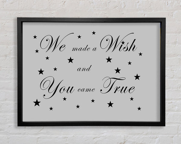 Nursery Quote We Made A Wish And You Came True Grey Framed Print