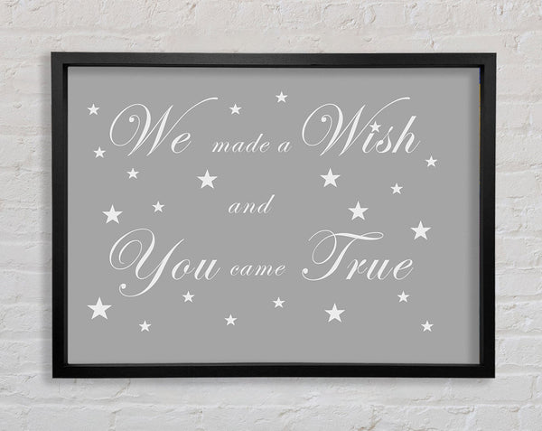 Nursery Quote We Made A Wish And You Came True Grey White Framed Print