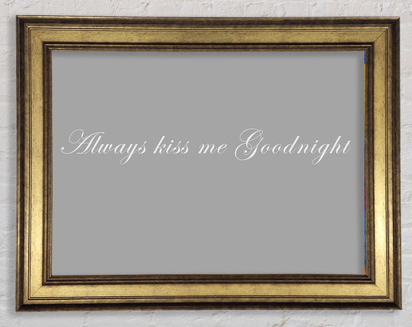 Love Quote Always Kiss Me Goodnight Grey White Framed Print